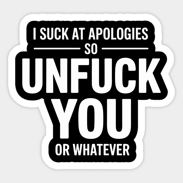 I Suck At Apologies So Unfuck You Or Whatever Sticker by CreativeSage